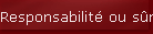 Responsabilit� ou s�ret�