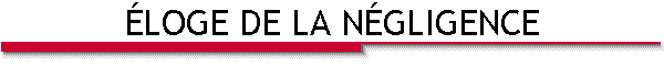 �LOGE DE LA N�GLIGENCE
