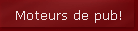 Moteurs de pub!