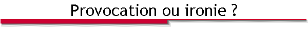 Provocation ou ironie ?