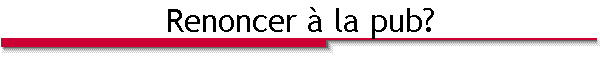 Renoncer à la pub?