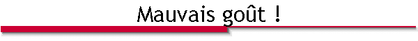 Mauvais go�t !