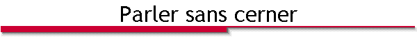 Parler sans cerner