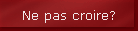 Ne pas croire?