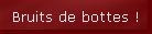 Bruits de bottes !