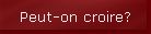Peut-on croire?