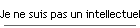 Je ne suis pas un intellectuel