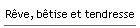 R�ve, b�tise et tendresse