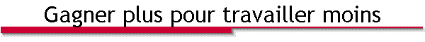 Gagner plus pour travailler moins