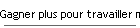Gagner plus pour travailler moins