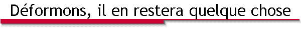D�formons, il en restera quelque chose